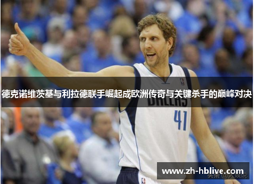 德克诺维茨基与利拉德联手崛起成欧洲传奇与关键杀手的巅峰对决